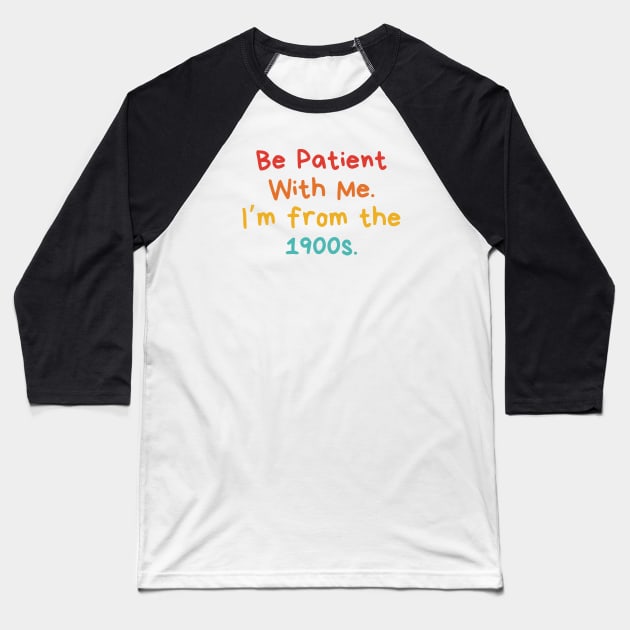 Be Patient With Me. I'm From The 1900s. Funny Gen X Millennial Baseball T-Shirt by MishaHelpfulKit